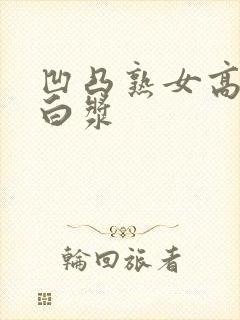 凹凸熟女高潮流白浆