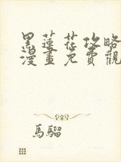 黑莲花攻略手册漫画免费观看下拉式