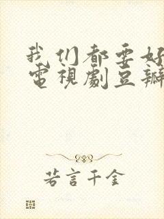 我们都要好好的电视剧豆瓣