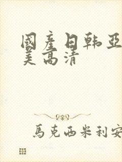 国产日韩亚洲欧美高清