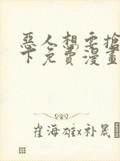 恶人想要抢救一下免费漫画