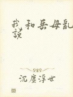 我和岳母乱欲小说