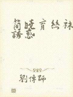 简晓育丝袜美腿诱惑