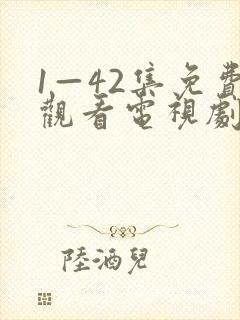 1—42集免费观看电视剧大全部