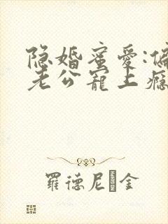 隐婚蜜爱:偏执老公宠上瘾下载