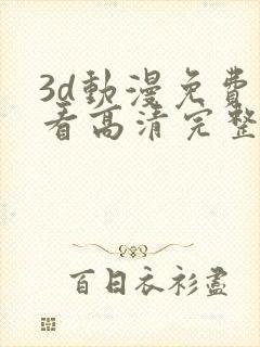 3d动漫免费观看高清完整版在线观看