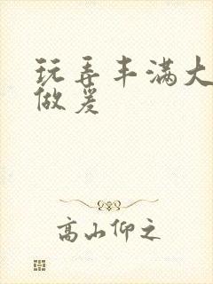 玩弄丰满大乳女做爰