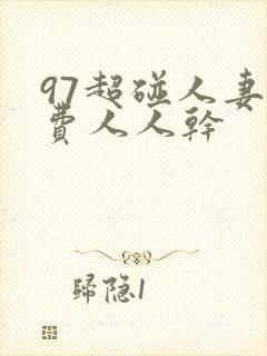 97超碰人妻免费人人干