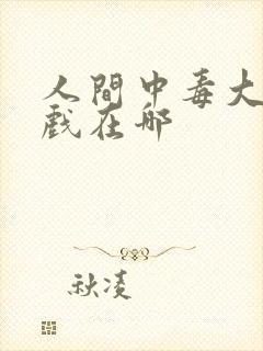 人间中毒大尺度戏在哪