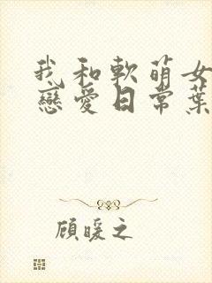 我和软萌女友的恋爱日常叶凡