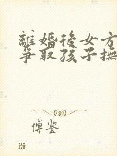 离婚后女方怎样争取孩子抚养权