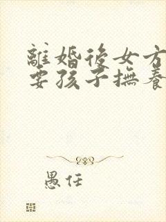 离婚后女方起诉要孩子抚养权怎么办