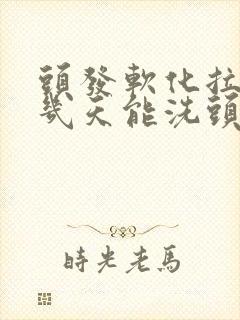 头发软化拉直后几天能洗头