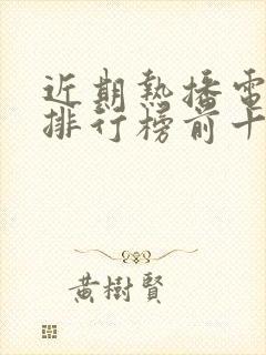 近期热播电视剧排行榜前十名