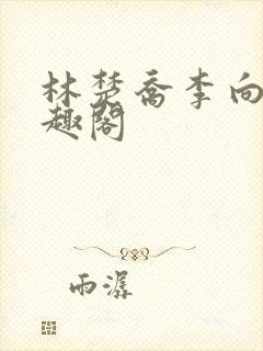 林楚乔李向南笔趣阁