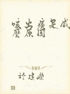 咳出痰是咸的什么原因