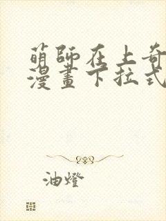 萌师在上奇漫屋漫画下拉式