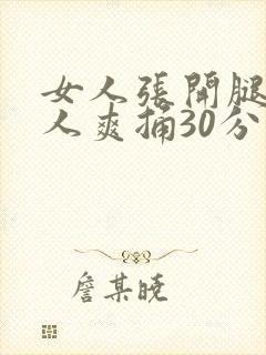 女人张开腿让男人爽捅30分钟