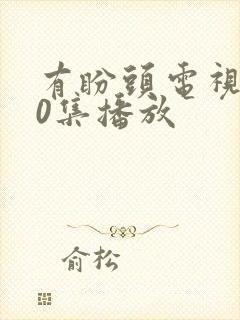 有盼头电视剧40集播放