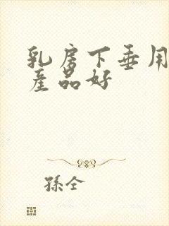 乳房下垂用什么产品好