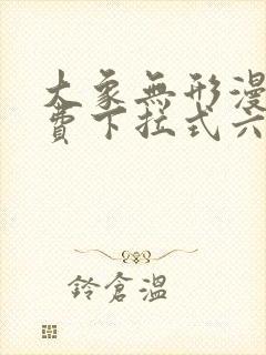 大象无形漫画免费下拉式六