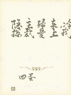 隐主归来,冷艳总裁爱上我短剧