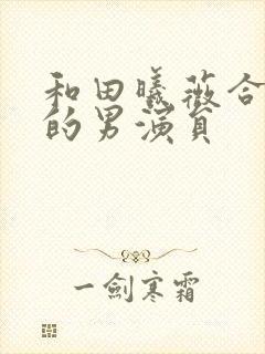 和田曦薇合作过的男演员