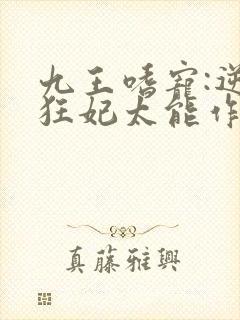 九王嗜宠:逆天狂妃太能作封面