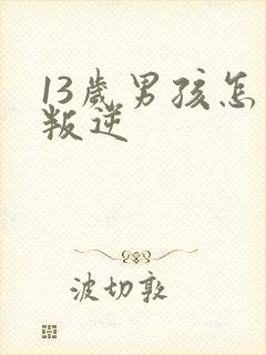 13岁男孩怎么叛逆