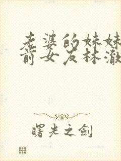 老婆的妹妹是我前女友林澈漫剧