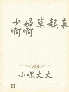 少妇草起来好爽啊啊