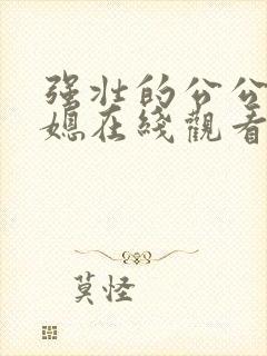 强壮的公公与儿媳在线观看