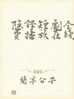 隐锋短剧全集免费播放在线观看