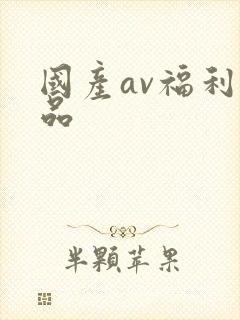 国产av福利精品