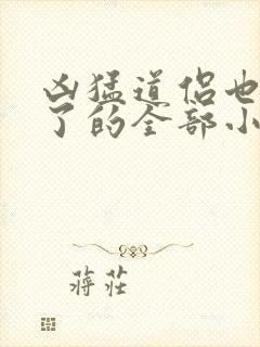 凶猛道侣也重生了的全部小说