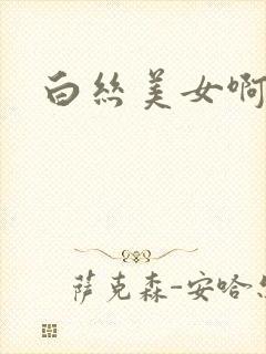 白丝美女啊啊啊