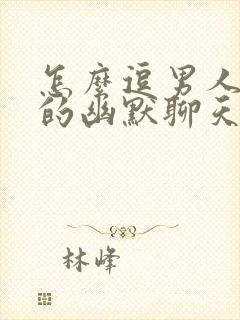 怎么逗男人开心的幽默聊天句子