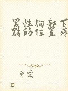 男性胸部下面一点的位置疼怎么回事封面