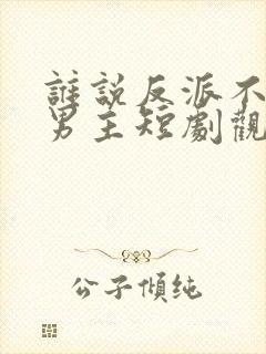 谁说反派不能当男主短剧观看封面