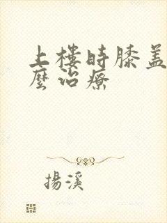 上楼时膝盖疼怎么治疗