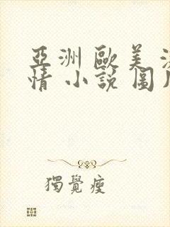 亚洲 欧美 激情 小说 图片 视频