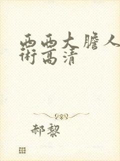 西西大胆人体艺术高清