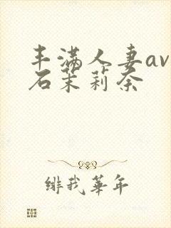 丰满人妻av白石茉莉奈