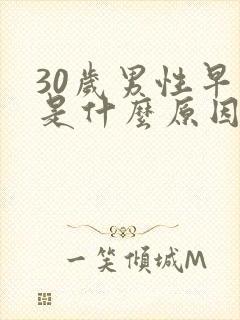 30岁男性早射是什么原因