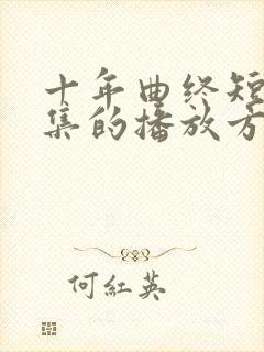 十年曲终短剧全集的播放方式