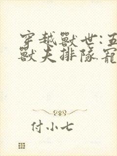 穿越兽世:五个兽夫排队宠最后结局