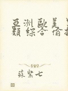 亚洲 欧美 另类 综合 偷拍