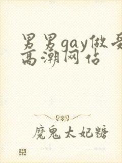 男男gay做受高潮网站