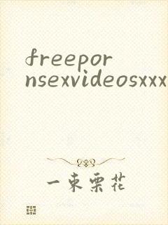 freepornsexvideosxxx