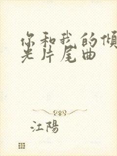 你和我的倾城时光片尾曲